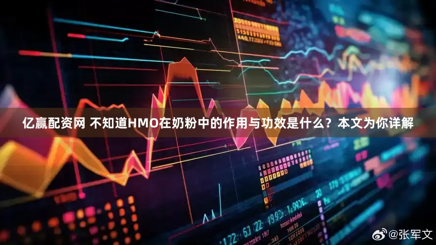 亿赢配资网 不知道HMO在奶粉中的作用与功效是什么？本文为你详解